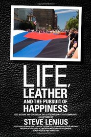 Life, Leather and the Pursuit of Happiness: Life, history and culture in the leather/BDSM/fetish community