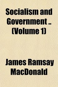 Socialism and Government .. (Volume 1)