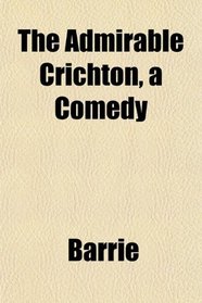 The Admirable Crichton, a Comedy