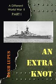 An Extra Knot: Part I (A Different World War)