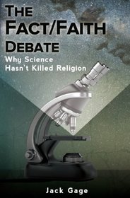 The Fact/Faith Debate; Why Science Hasn't Killed Religion