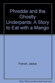 Phredde and the Ghostly Underpants: A Story to Eat with a Mango