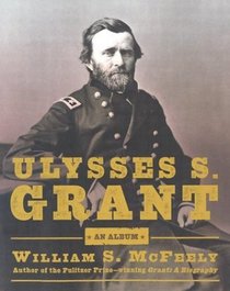 Ulysses S. Grant: An Album : Warrior, Husband, Traveler, 