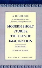 A Handbook of Analyses, Questions and a Discussion of Technique for Use With Modern Short Stories: The Uses of Imagination