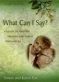 What Can I Say? A Guide to Visiting Friends and Family Who Are Ill