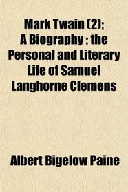 Mark Twain (2); A Biography ; the Personal and Literary Life of Samuel Langhorne Clemens