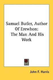 Samuel Butler, Author Of Erewhon: The Man And His Work