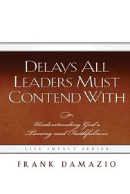 Delays All Leaders Must Contend with: Understanding God's Timing and Faithfulness (Life Impact)