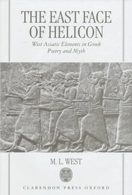 The East Face of Helicon: West Asiatic Elements in Greek Poetry and Myth