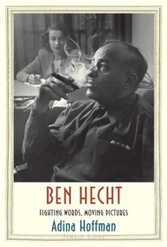 Ben Hecht: Fighting Words, Moving Pictures (Jewish Lives)