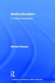Multiculturalism: A Critical Introduction (Routledge Contemporary Political Philosophy)