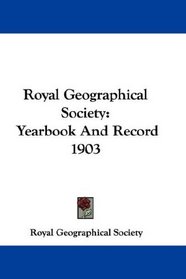 Royal Geographical Society: Yearbook And Record 1903