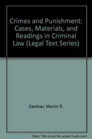 Crimes and Punishment: Cases, Materials, and Readings in Criminal Law (Legal Text Series)