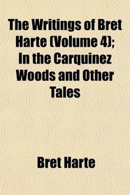 The Writings of Bret Harte (Volume 4); In the Carquinez Woods and Other Tales