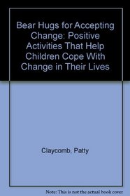 Bear Hugs for Accepting Change: Positive Activities That Help Children Cope With Change in Their Lives (Bear Hugs (Totline))