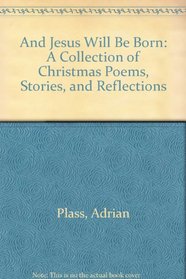 And Jesus Will Be Born: A Collection of Christmas Poems, Stories, and Reflections