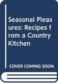 Seasonal Pleasures: Recipes from a Country Kitchen