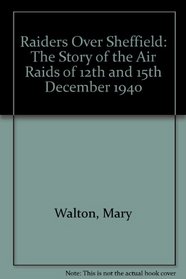 Raiders Over Sheffield: The Story of the Air Raids of 12th and 15th December 1940