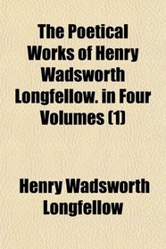 The Poetical Works of Henry Wadsworth Longfellow. in Four Volumes (1)