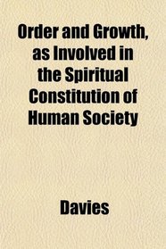 Order and Growth, as Involved in the Spiritual Constitution of Human Society