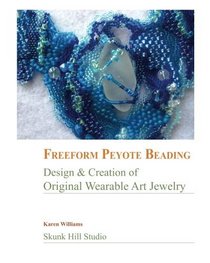 FreeForm Peyote Beading: Design and Creation of Original Wearable Art Jewelry