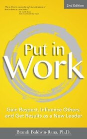 Put in Work: Gain Respect, Influence Others, and Get Results as a New Leader