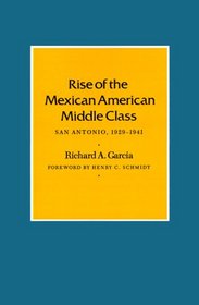 Rise of the Mexican American Middle Class: San Antonio, 1929-1941 (Centennial Series of the Association of Series, 36)