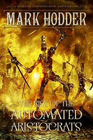 The Rise of the Automated Aristocrats (Burton & Swinburne, Bk 6)