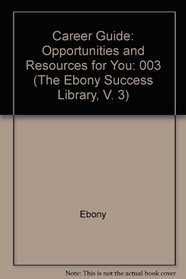 Career Guide: Opportunities and Resources for You (The Ebony Success Library, V. 3)