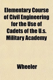 Elementary Course of Civil Engineering for the Use of Cadets of the U.s. Military Academy