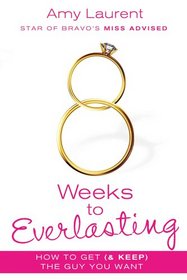 8 Weeks to Everlasting: A Step-By-Step Guide to Getting (and Keeping!)  the Guy You Want