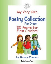 My Very Own Poetry Collection First Grade: 101 Poems For First Graders (Volume 1)
