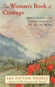 The Woman's Book of Courage : Meditations for Empowerment  Peace of Mind