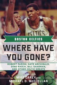 Boston Celtics: Where Have You Gone? Robert Parish, Nate Archibald, Dino Radja, Bill Sharman and Other Celtic Greats (Where Have You Gone?)