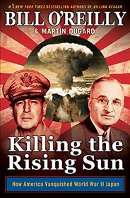 Killing the Rising Sun: How America Vanquished World War II Japan