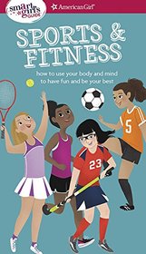 A Smart Girl's Guide: Sports & Fitness: How to Use Your Body and Mind to Play and Feel Your Best