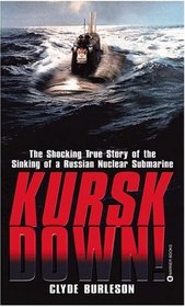 Kursk Down : The Shocking True Story of the Sinking of a Russian Nuclear Submarine