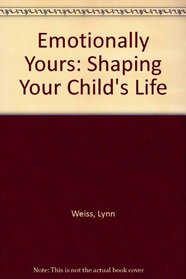 Emotionally Yours:  Shaping Your Child's Life
