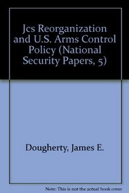 Jcs Reorganization and U.S. Arms Control Policy (National Security Papers, 5)