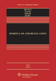 Sports Law & Regulation: Cases Materials & Problems, Third Edition