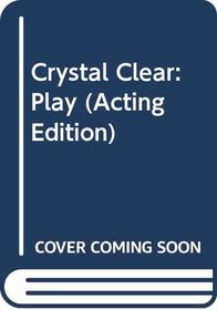 Crystal Clear: Play (Acting Edition)