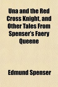 Una and the Red Cross Knight, and Other Tales From Spenser's Faery Queene