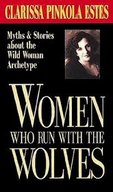 Women Who Run With the Wolves: Myths  Stories About the Wild Woman Archetype