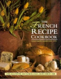 The French Recipe Cookbook: Over 200 Authentic and Inspiring Dishes, Shown Step-by-Step