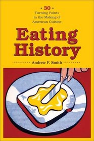 Eating History: Thirty Turning Points in the Making of American Cuisine (Arts and Traditions of the Table: Perspectives on Culinary History)