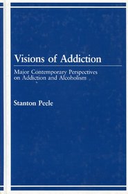 Visions of Addiction: Major Contemporary Perspectives on Addiction and Alcholism