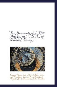 The Manuscripts of J. Eliot Hodgkin, esq., F.S.A., of Richmond, Surrey ..