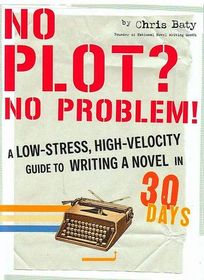 No Plot? No Problem!: A Low-Stress, High-Velocity Guide to Writing a Novel in 30 Days