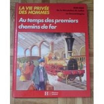 Au temps des premiers chemins de fer ... 1830-1860 (La Vie privee des hommes) (French Edition)