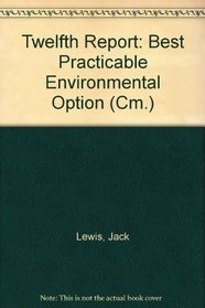 Twelfth Report: Best Practicable Environmental Option (Cm.)